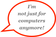 I’m not just for computers anymore!