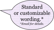 Standard or customizable wording.*
*Email for details.